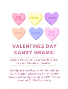 PTA Candy Grams for sale Feb 5, 9, 10 after school. They will be delivered Feb 12. Prices start at $1.00, cash only.